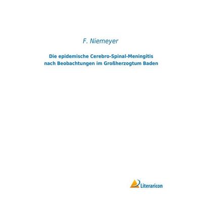 Die epidemische Cerebro-Spinal-Meningitis nach Beobachtungen im Großherzogtum Baden, Taschenbuch von F. Niemeyer, Literaricon, 978-3-95697-561-5