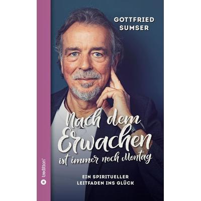 Nach dem Erwachen ist immer noch Montag, Gebundene Ausgabe von Gottfried Sumser, Tredition, 978-3-347-66680-1