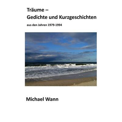 Träume - Gedichte und Kurzgeschichten, Taschenbuch von Michael Wann, BoD – Books on Demand, 978-3-7693-3870-6