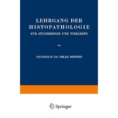 Lehrgang der Histopathologie für Studierende und Tierärzte, Taschenbuch von Oskar Seifried, Springer Berlin, 978-3-642-98231-6