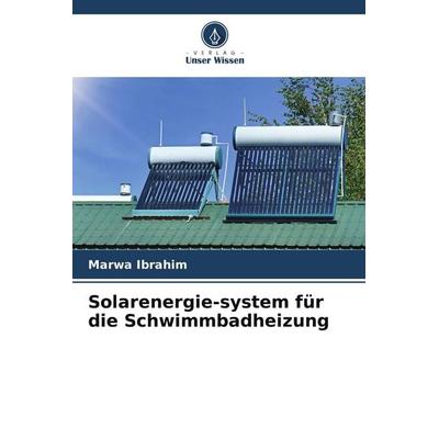 Solarenergie-system für die Schwimmbadheizung, Taschenbuch von Marwa Ibrahim, Verlag Unser Wissen, 978-620-9-57371-2
