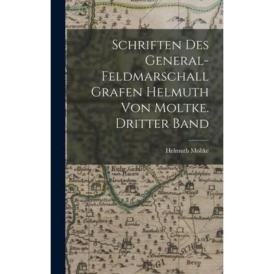 Schriften des General-Feldmarschall Grafen Helmuth von Moltke. Dritter Band, Gebundene Ausgabe von Helmuth Moltke, Legare Street Press,