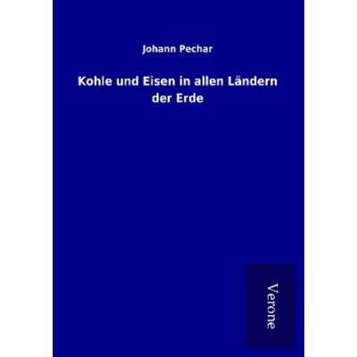 Kohle und Eisen in allen Ländern der Erde, Taschenbuch von Johann Pechar, BoD - Books on Demand