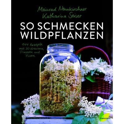 So schmecken Wildpflanzen, Gebundene Ausgabe von Meinrad Neunkirchner,Katharina Seiser, Löwenzahn Verlag in der Studienverlag Ges.m.b.H.,