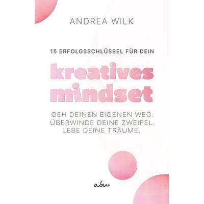 15 Erfolgsschlüssel für dein Kreatives Mindset, Taschenbuch von Andrea Wilk,A.D. Wilk, Tolino media, 978-3-7592-4536-6