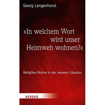 »In welchem Wort wird unser Heimweh wohnen?«, Gebundene Ausgabe von Georg Langenhorst, Herder, 978-3-451-38604-6