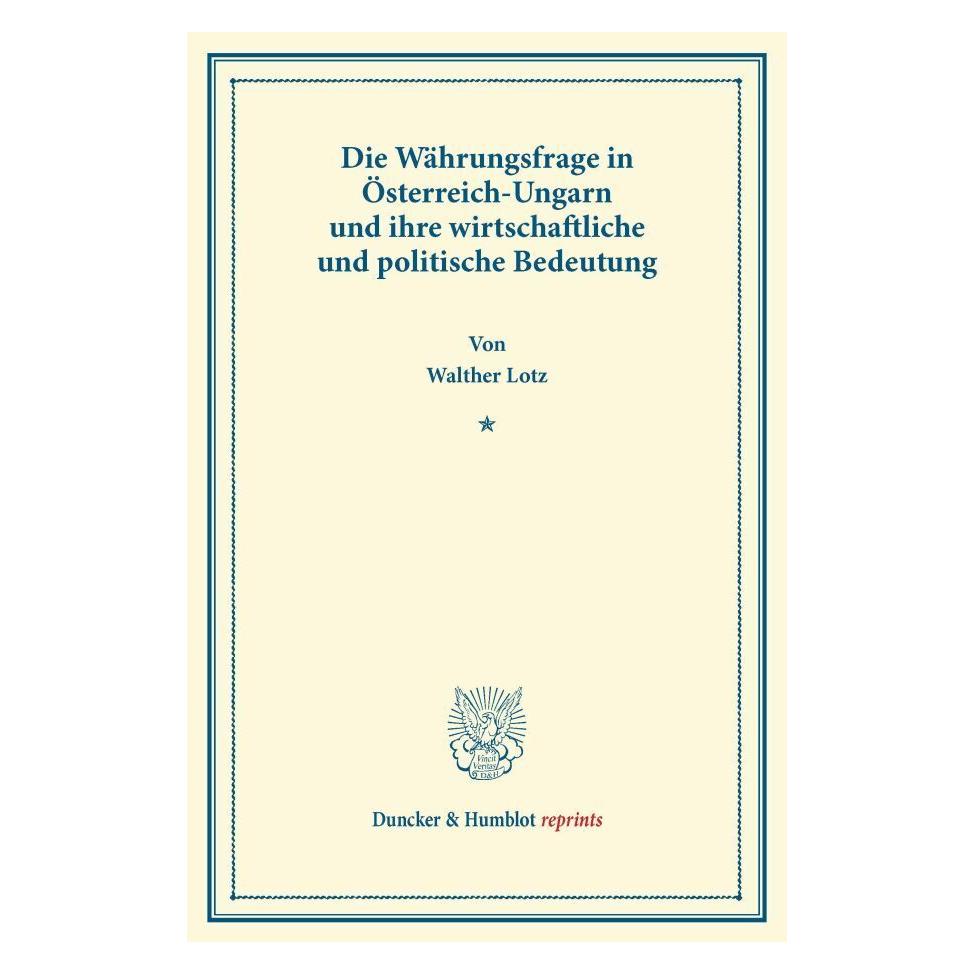 Duncker & Humblot Die Währungsfrage in Österreich-Ungarn und ihre wirtschaftliche und politische Bedeutung. (Deutsch, Softcover, Walther Lotz) (55529414)