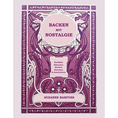 Backen mit Nostalgie, Gebundene Ausgabe von Suzanne Barfuss, BoD – Books on Demand, 978-3-8391-4541-8