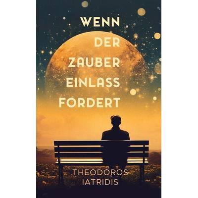 Wenn der Zauber Einlass fordert, Taschenbuch von Theodoros Iatridis, BoD – Books on Demand, 978-3-7583-6801-1
