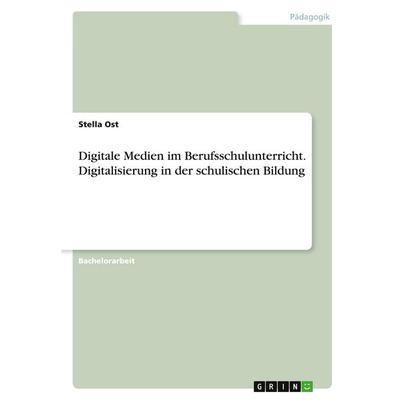 Digitale Medien im Berufsschulunterricht. Digitalisierung in der schulischen Bildung, Taschenbuch von Stella Ost, GRIN, 978-3-346-39644-0