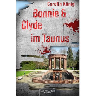 Bonnie & Clyde im Taunus, Taschenbuch von Carolin König, Legionarion Crime, 978-3-96937-170-1