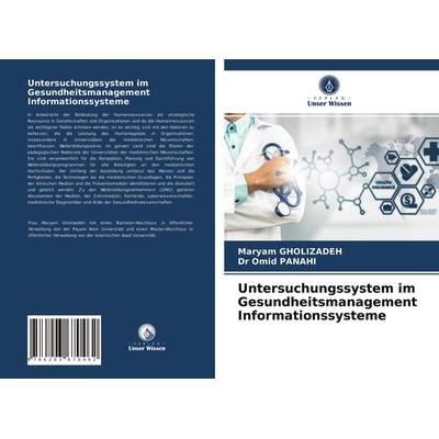 Untersuchungssystem im Gesundheitsmanagement Informationssysteme, Taschenbuch von Maryam Gholizadeh,Omid Panahi, Verlag Unser Wissen,