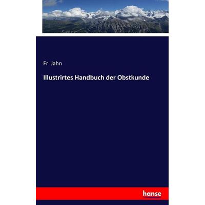Illustrirtes Handbuch der Obstkunde, Taschenbuch von Fr Jahn, Hansebooks, 978-3-7433-0555-7