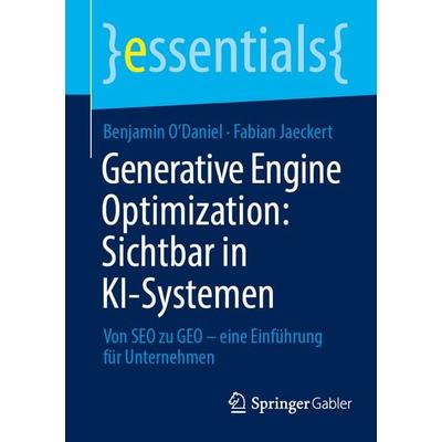 Generative Engine Optimization: Sichtbar in KI-Systemen, Taschenbuch von Benjamin O'Daniel;Fabian Jaeckert, Springer Fachmedien Wiesbaden GmbH,
