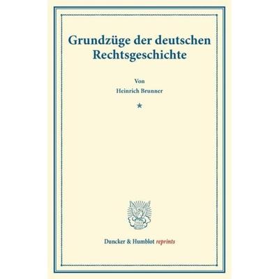 Grundzüge der deutschen Rechtsgeschichte., Taschenbuch von Heinrich Brunner, Duncker & Humblot, 978-3-428-16203-1