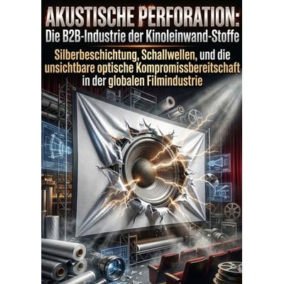 Akustische Perforation: Die B2B-Industrie der Kinoleinwand-Stoffe, Taschenbuch von Andreas Schlosser, Epubli, 978-3-565-42061-2