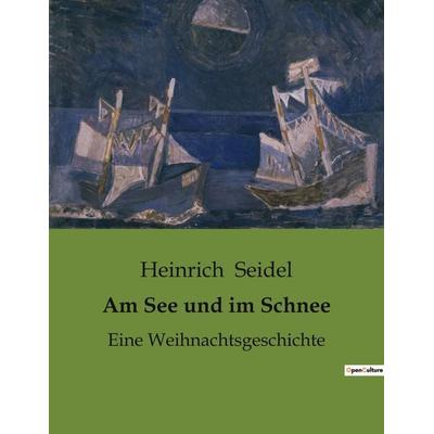 Am See und im Schnee, Taschenbuch von Heinrich Seidel, Culturea, 978-2-38508-602-2