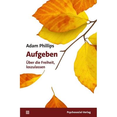 Aufgeben, Taschenbuch von Adam Phillips, Psychosozial, 978-3-8379-3467-0