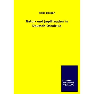 Natur- und Jagdfreuden in Deutsch-Ostafrika, Taschenbuch von Hans Besser, Salzwasser, 978-3-8460-1293-2