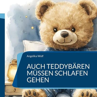 Auch Teddybären müssen schlafen gehen, Taschenbuch von Angelika Wolf, BoD – Books on Demand, 978-3-695-72729-2