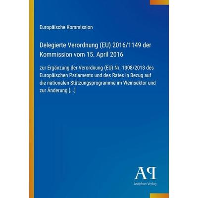 Delegierte Verordnung (EU) 2016/1149 der Kommission vom 15. April 2016, Taschenbuch von Europäische Kommission, Antiphon Verlag, 978-3-387-99578-7