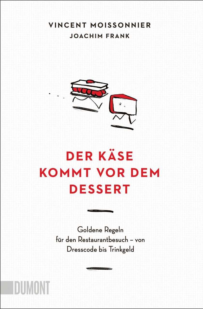 Vincent Moissonnier - Der Käse kommt vor dem Dessert: Goldene Regeln für den Restaurantbesuch – von Dresscode bis Trinkgeld - Preis vom 13.10.2026 19:28:25 h