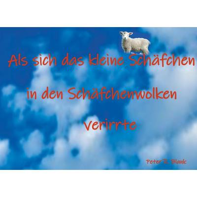 Als sich das kleine Schäfchen in den Schäfchenwolken verirrte, Gebundene Ausgabe von Peter R.. Blank, BoD – Books on Demand, 978-3-7504-2665-8