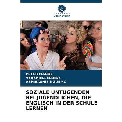 Soziale Untugenden bei Jugendlichen, die Englisch in der Schule Lernen, Taschenbuch von Peter Mande,Vershima Mande,Ashieashie Nguemo, Verlag Unser