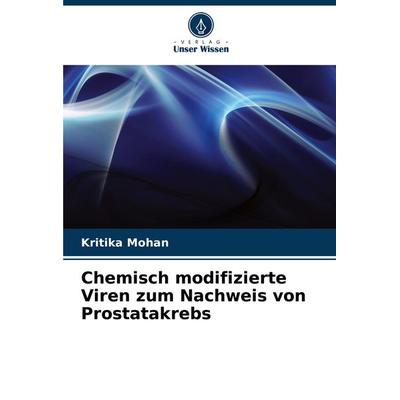 Chemisch modifizierte Viren zum Nachweis von Prostatakrebs, Taschenbuch von Kritika Mohan, Verlag Unser Wissen, 978-620-7-90761-8