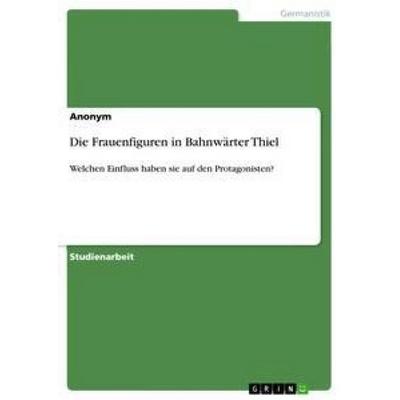 Die Frauenfiguren in Bahnwärter Thiel, Taschenbuch von Anonym, GRIN, 978-3-656-28227-3