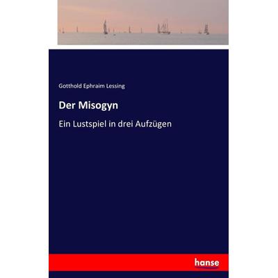 Der Misogyn, Taschenbuch von Gotthold Ephraim Lessing, Hansebooks, 978-3-7411-7982-2