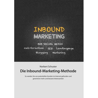 Die Inbound-Marketing-Methode, Gebundene Ausgabe von Norbert B. Schuster, BoD – Books on Demand, 978-3-8448-3501-4