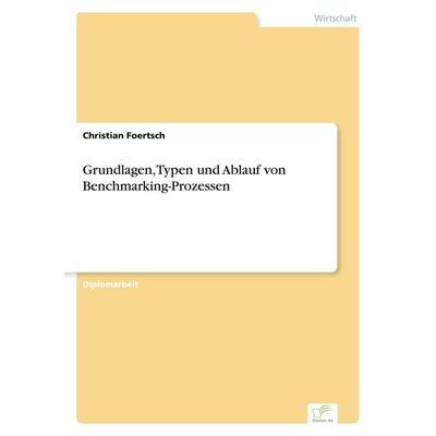 Grundlagen, Typen und Ablauf von Benchmarking-Prozessen, Taschenbuch von Christian Foertsch, GRIN, 978-3-8386-2104-3