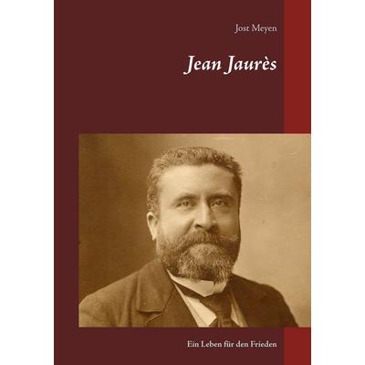 Jean Jaurès, Taschenbuch von Jost Meyen, BoD – Books on Demand, 978-3-7386-5026-6