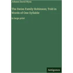The Swiss Family Robinson- Told in Words of One Syllable, Belletristik von Johann David Wyss
