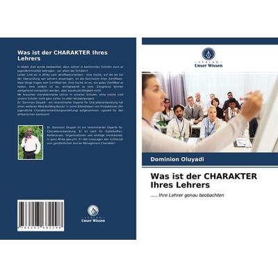 Was ist der CHARAKTER Ihres Lehrers, Taschenbuch von Dominion Oluyadi, Verlag Unser Wissen, 978-620-3-68229-8