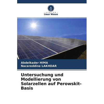 Untersuchung und Modellierung von Solarzellen auf Perowskit-Basis, Taschenbuch von Abdelkader HIMA,Nacereddine Lakhdar, Verlag Unser Wissen,