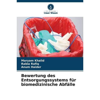 Bewertung des Entsorgungssystems für biomedizinische Abfälle, Taschenbuch von Maryam Khalid,Rabia Rafiq,Anum Haider, Verlag Unser Wissen,