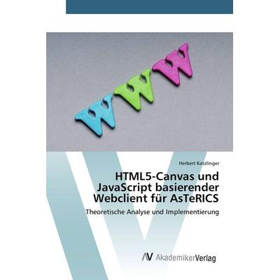 HTML5-Canvas und JavaScript basierender Webclient für AsTeRICS, Taschenbuch von Herbert Katzlinger, AV Akademikerverlag, 978-3-639-80536-9