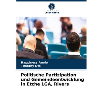 Politische Partizipation und Gemeindeentwicklung in Etche LGA, Rivers, Taschenbuch von Happiness Anele,Timothy Nte, Verlag Unser Wissen,