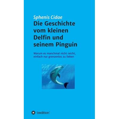Die Geschichte vom kleinen Delfin und seinem Pinguin, Gebundene Ausgabe von Sphenis Cidae, Tredition, 978-3-7345-4180-3