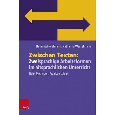 Zwischen Texten: Zweisprachige Arbeitsformen im altsprachlichen Unterricht, Taschenbuch von Henning Horstmann,Katharina Wesselmann, Vandenhoeck +