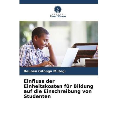Einfluss der Einheitskosten für Bildung auf die Einschreibung von Studenten, Taschenbuch von Reuben Gitonga Mutegi, Verlag Unser Wissen,