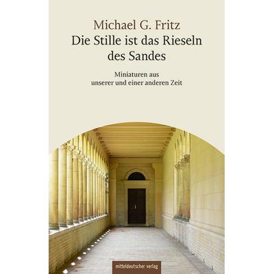 Die Stille ist das Rieseln des Sandes, Taschenbuch von Michael G. Fritz, Mitteldeutscher verlag, 978-3-689-48101-8