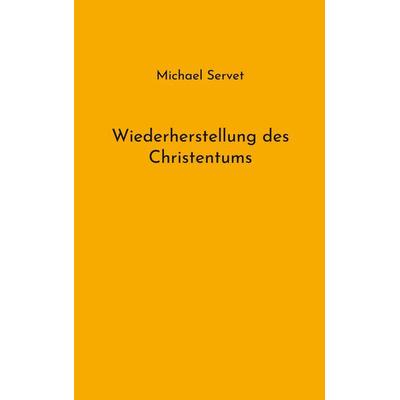 Wiederherstellung des Christentums, Taschenbuch von Michael Servet, BoD – Books on Demand, 978-3-7562-2302-2