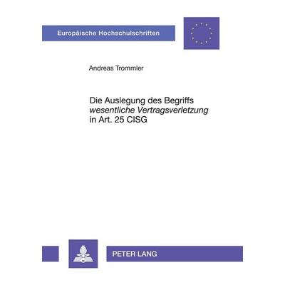 Die Auslegung des Begriffs 'wesentliche Vertragsverletzung' in Art. 25 CISG, Taschenbuch von Andreas Trommler, Peter Lang GmbH, Internationaler Verlag