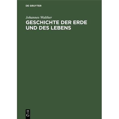 Geschichte der Erde und des Lebens, Gebundene Ausgabe von Johannes Walther, De Gruyter, 978-3-11-234783-6