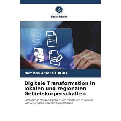Digitale Transformation in lokalen und regionalen Gebietskörperschaften, Taschenbuch von Narcisse Arsène Dagba, Verlag Unser Wissen, 978-620-6-43127-5
