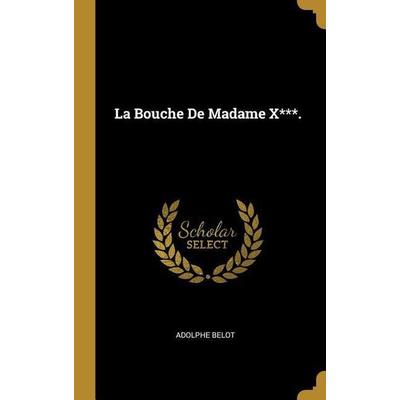 La Bouche De Madame X***., Gebundene Ausgabe von Adolphe Belot, Creative Media Partners, LLC, 978-0-270-33570-5