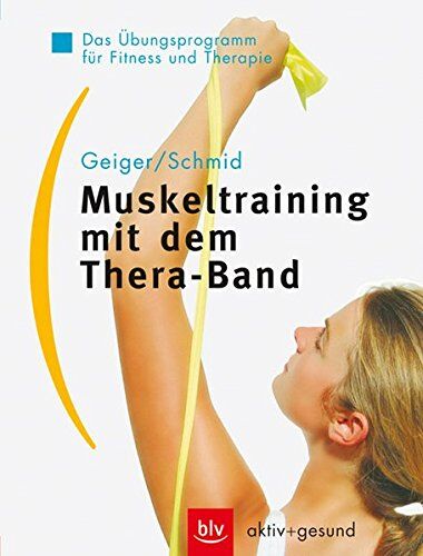 Urs Geiger - Muskeltraining mit dem Thera-Band: Das Übungsprogramm für Fitness und Therapie (BLV aktiv + gesund) - Preis vom 11.10.2026 15:43:13 h